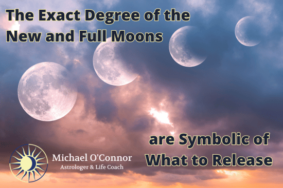 The Exact Degree of New and Full Moons are Symbolic of What to Release Exact Degree of the New and Full Moons are Symbolic of What to Release